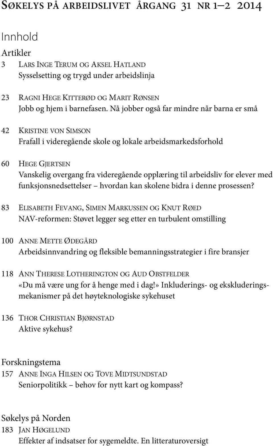 Nå jobber også far mindre når barna er små 42 KRISTINE VON SIMSON Frafall i videregående skole og lokale arbeidsmarkedsforhold 60 HEGE GJERTSEN Vanskelig overgang fra videregående opplæring til