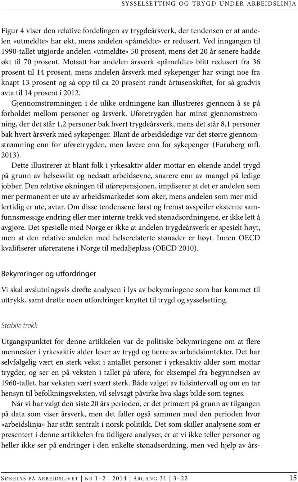 Motsatt har andelen årsverk «påmeldte» blitt redusert fra 36 prosent til 14 prosent, mens andelen årsverk med sykepenger har svingt noe fra knapt 13 prosent og så opp til ca 20 prosent rundt