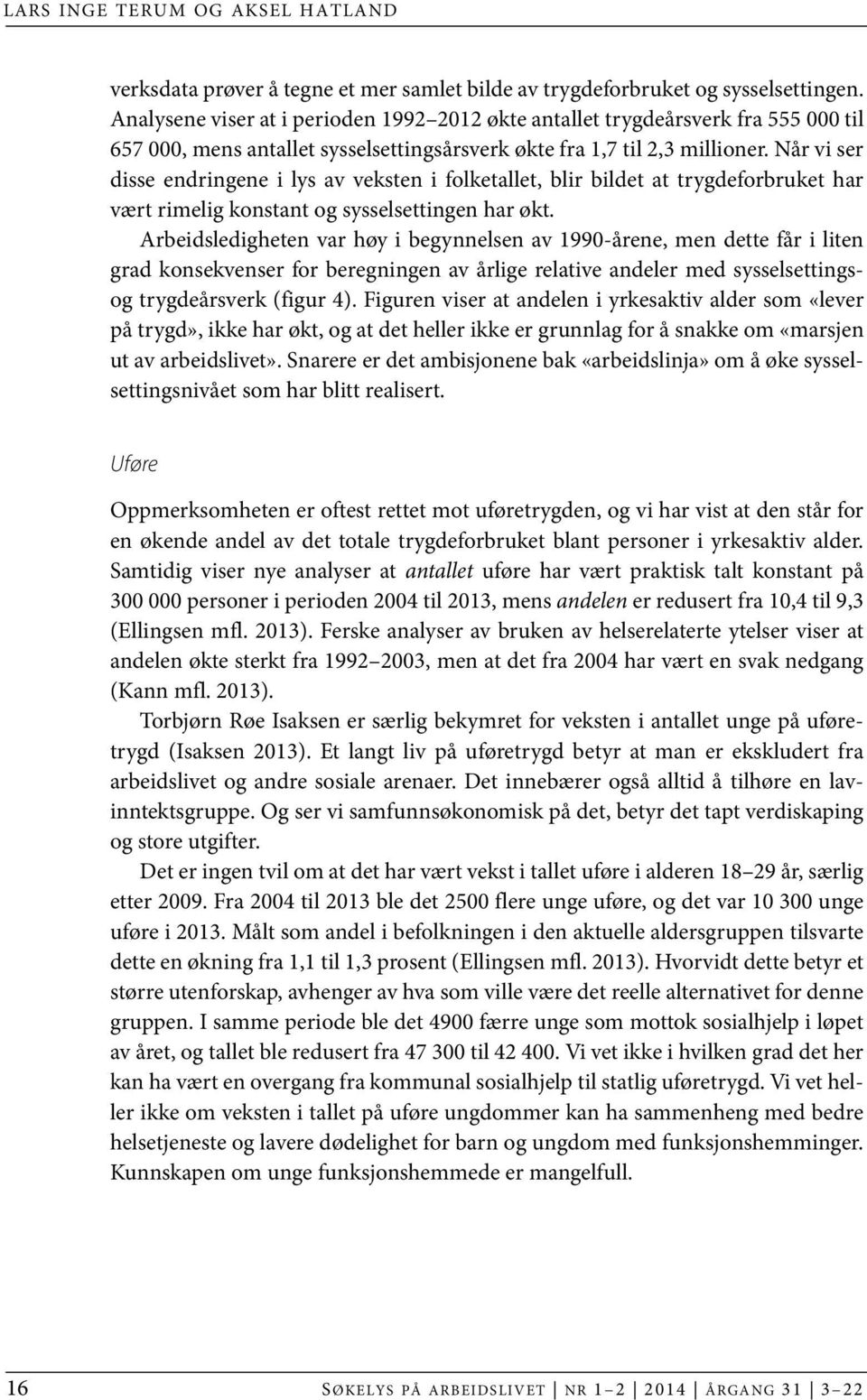 Når vi ser disse endringene i lys av veksten i folketallet, blir bildet at trygdeforbruket har vært rimelig konstant og sysselsettingen har økt.