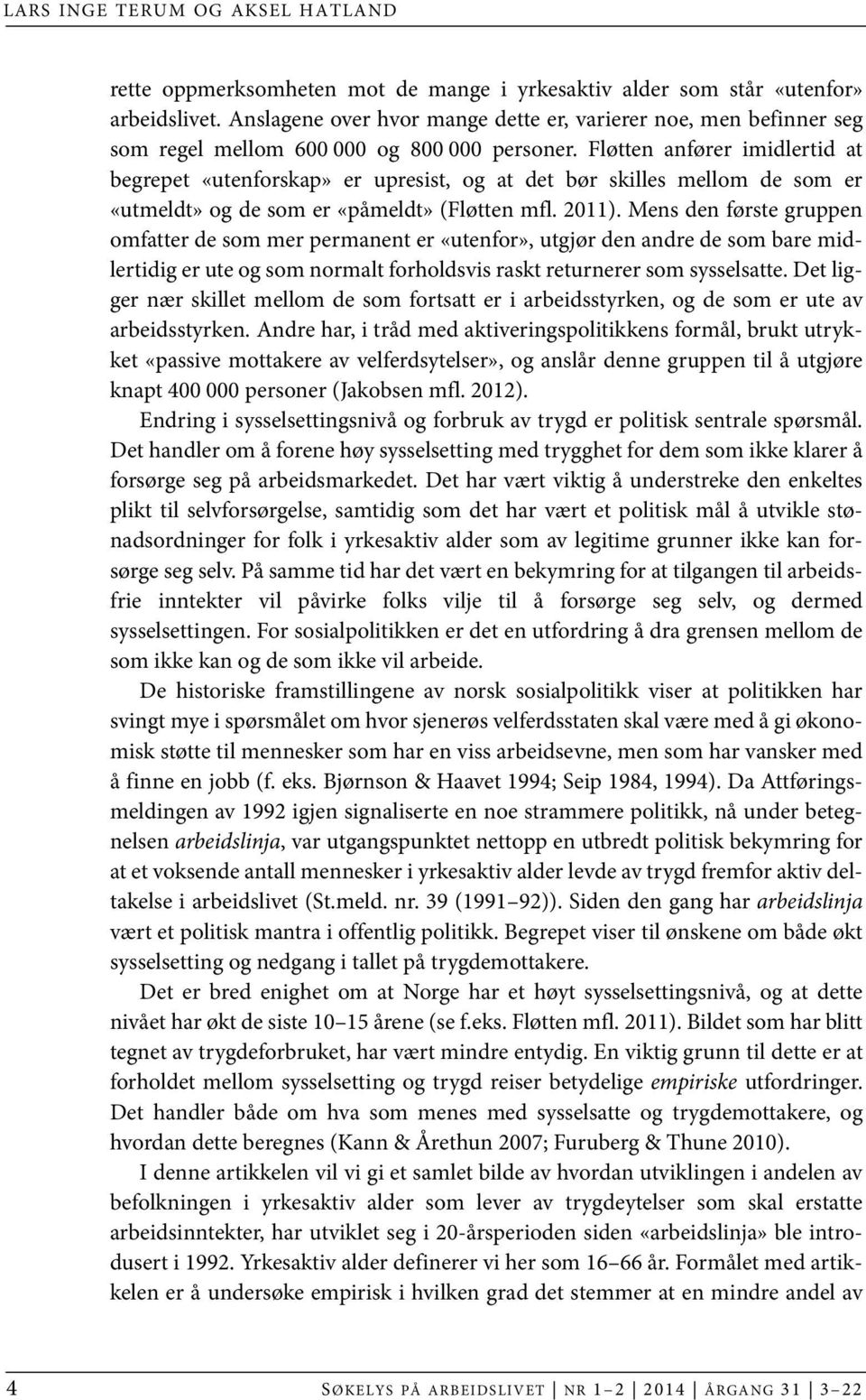 Fløtten anfører imidlertid at begrepet «utenforskap» er upresist, og at det bør skilles mellom de som er «utmeldt» og de som er «påmeldt» (Fløtten mfl. 2011).