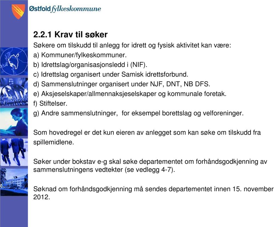 f) Stiftelser. g) Andre sammenslutninger, for eksempel borettslag og velforeninger. Som hovedregel er det kun eieren av anlegget som kan søke om tilskudd fra spillemidlene.