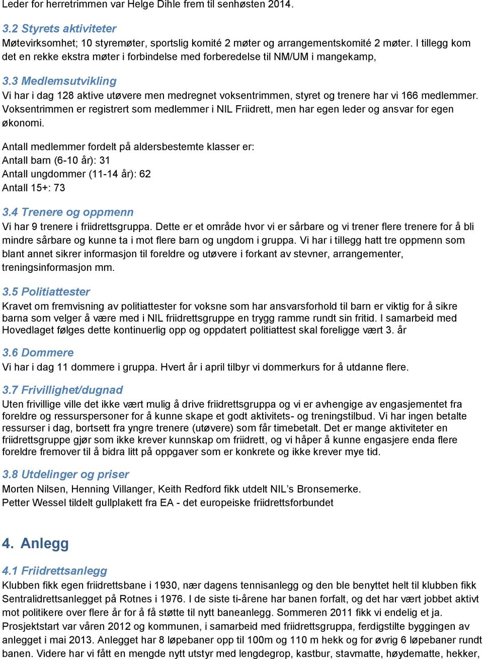 3 Medlemsutvikling Vi har i dag 128 aktive utøvere men medregnet voksentrimmen, styret og trenere har vi 166 medlemmer.