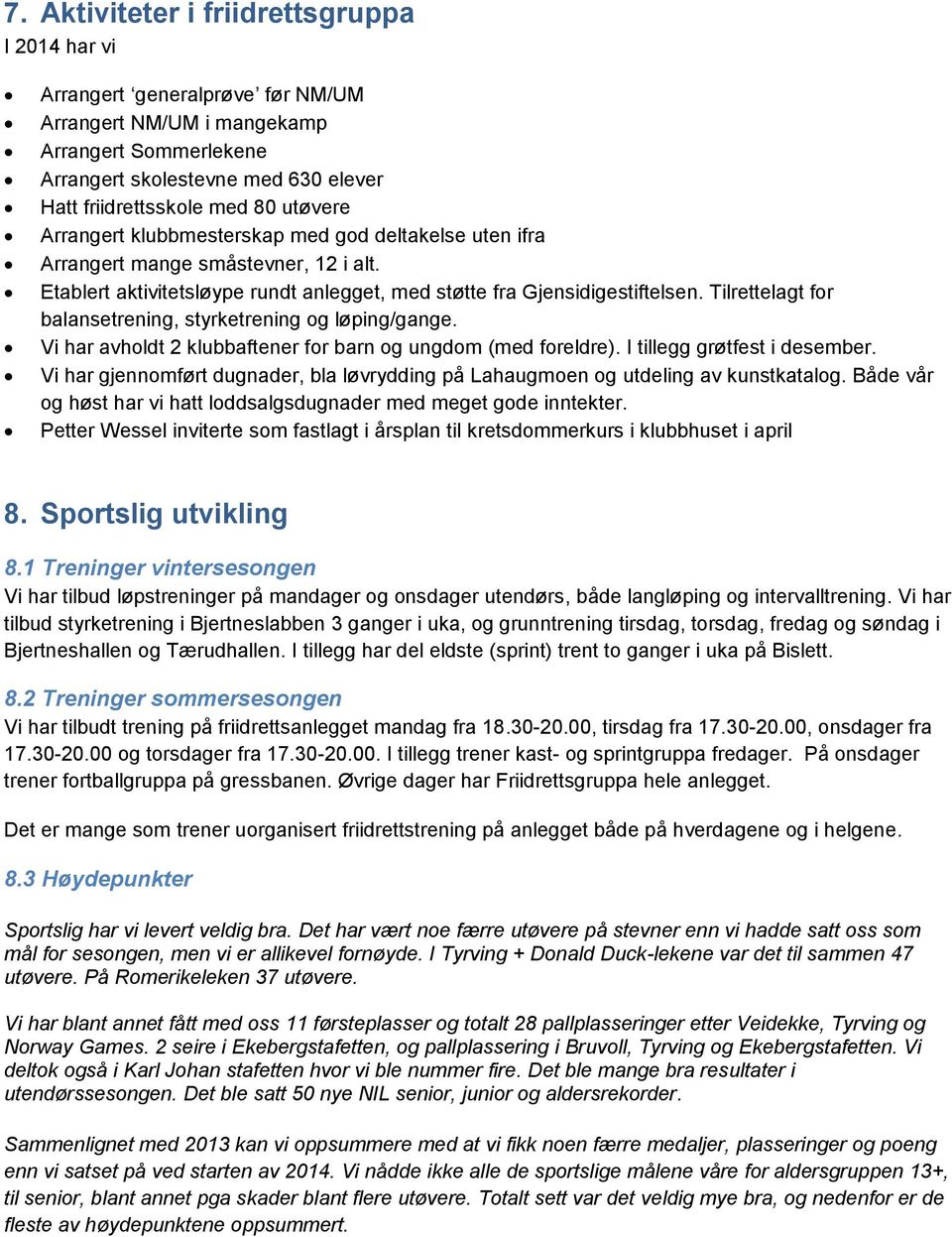 Tilrettelagt for balansetrening, styrketrening og løping/gange. Vi har avholdt 2 klubbaftener for barn og ungdom (med foreldre). I tillegg grøtfest i desember.