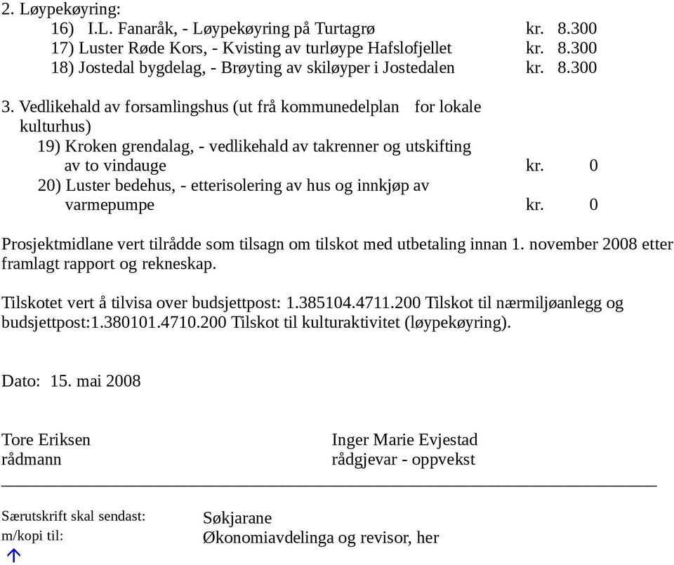 0 20) Luster bedehus, - etterisolering av hus og innkjøp av varmepumpe kr. 0 Prosjektmidlane vert tilrådde som tilsagn om tilskot med utbetaling innan 1.