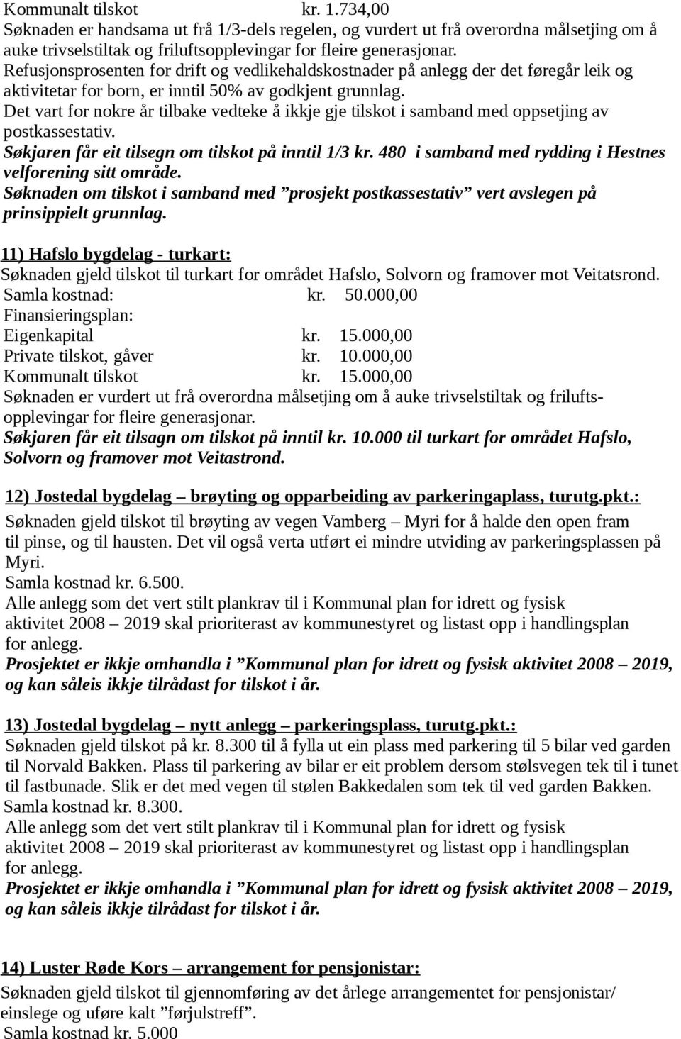 Det vart for nokre år tilbake vedteke å ikkje gje tilskot i samband med oppsetjing av postkassestativ. Søkjaren får eit tilsegn om tilskot på inntil 1/3 kr.