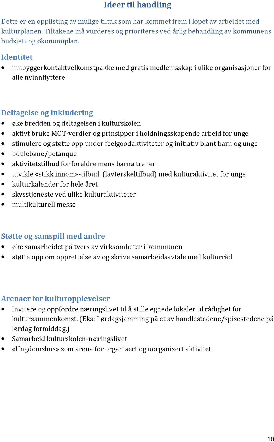 Identitet innbyggerkontaktvelkomstpakke med gratis medlemsskap i ulike organisasjoner for alle nyinnflyttere Deltagelse og inkludering øke bredden og deltagelsen i kulturskolen aktivt bruke