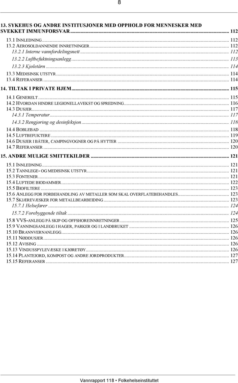 1 GENERELT... 115 14.2 HVORDAN HINDRE LEGIONELLAVEKST OG SPREDNING... 116 14.3 DUSJER... 117 14.3.1 Temperatur... 117 14.3.2 Rengjøring og desinfeksjon... 118 14.4 BOBLEBAD... 118 14.5 LUFTBEFUKTERE.