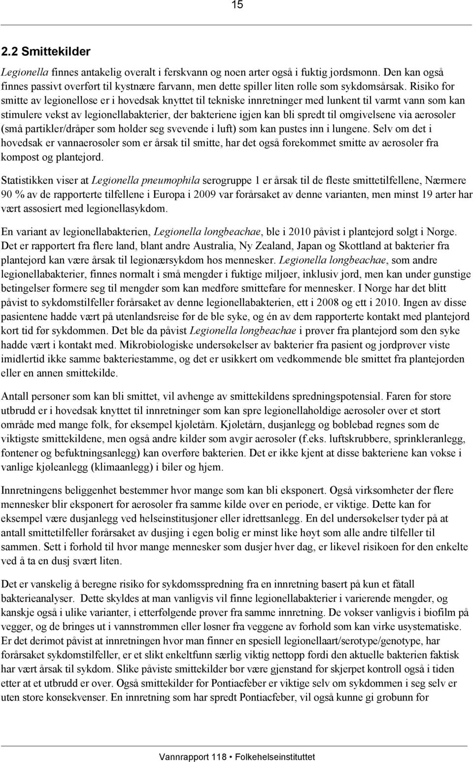 Risiko for smitte av legionellose er i hovedsak knyttet til tekniske innretninger med lunkent til varmt vann som kan stimulere vekst av legionellabakterier, der bakteriene igjen kan bli spredt til