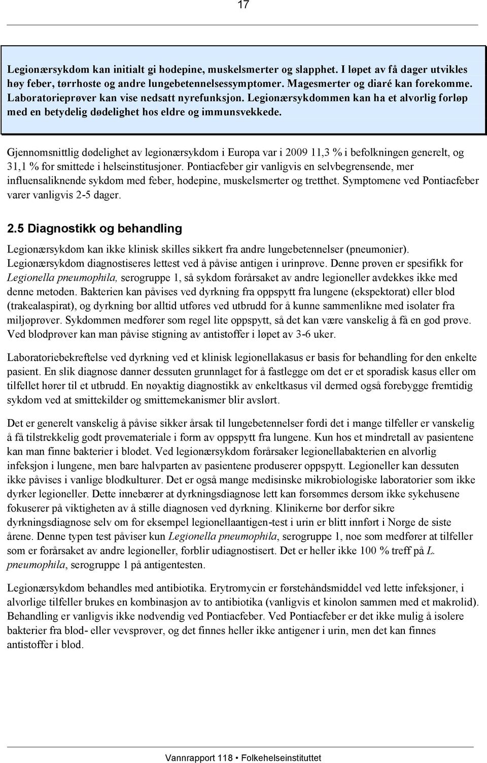 Gjennomsnittlig dødelighet av legionærsykdom i Europa var i 2009 11,3 % i befolkningen generelt, og 31,1 % for smittede i helseinstitusjoner.