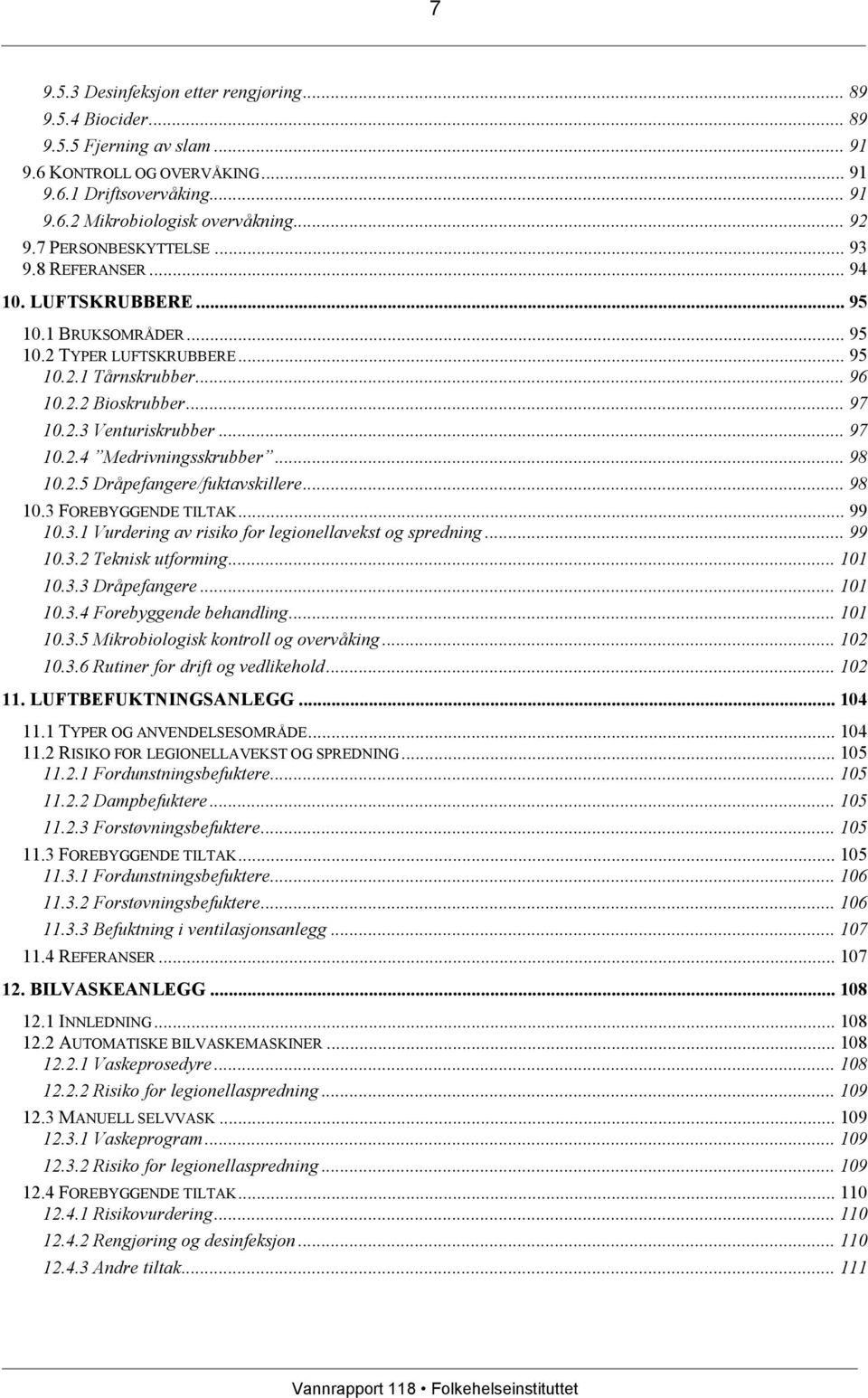 .. 97 10.2.4 Medrivningsskrubber... 98 10.2.5 Dråpefangere/fuktavskillere... 98 10.3 FOREBYGGENDE TILTAK... 99 10.3.1 Vurdering av risiko for legionellavekst og spredning... 99 10.3.2 Teknisk utforming.