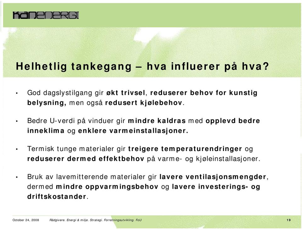 Termisk tunge materialer gir treigere temperaturendringer og reduserer dermed effektbehov på varme- og kjøleinstallasjoner.