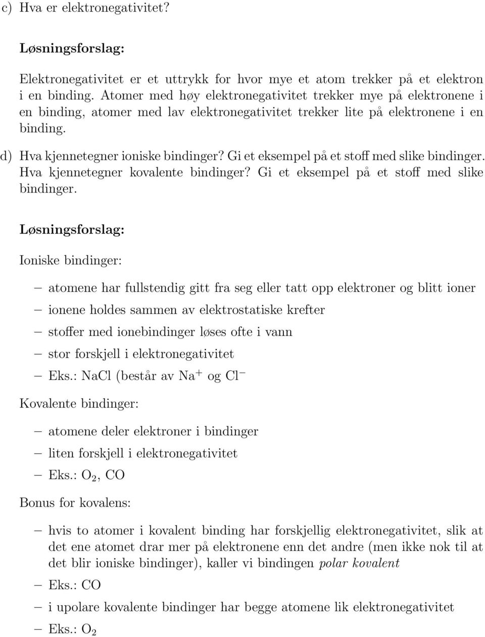 Gi et eksempel på et stoff med slike bindinger. Hva kjennetegner kovalente bindinger? Gi et eksempel på et stoff med slike bindinger.