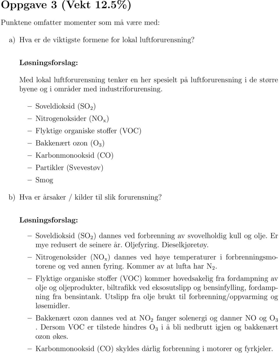 Soveldioksid (SO 2 ) Nitrogenoksider (NO x ) Flyktige organiske stoffer (VOC) Bakkenært ozon (O 3 ) Karbonmonooksid (CO) Partikler (Svevestøv) Smog b) Hva er årsaker / kilder til slik forurensning?