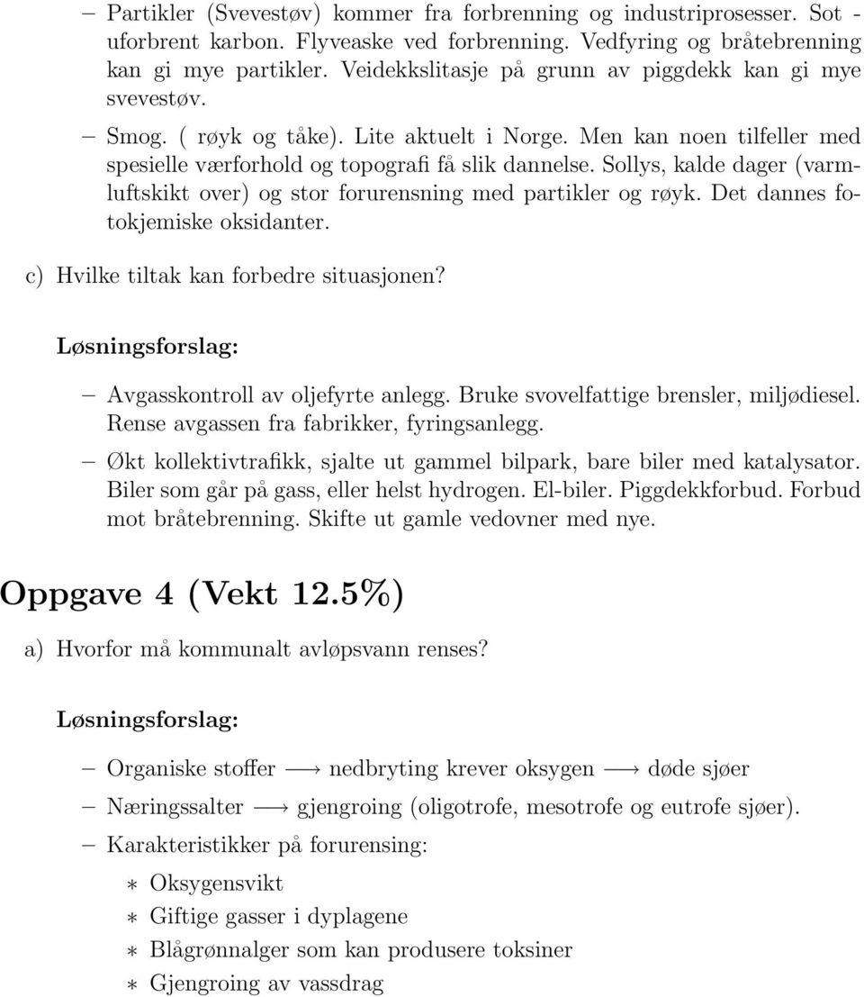 Sollys, kalde dager (varmluftskikt over) og stor forurensning med partikler og røyk. Det dannes fotokjemiske oksidanter. c) Hvilke tiltak kan forbedre situasjonen? Avgasskontroll av oljefyrte anlegg.