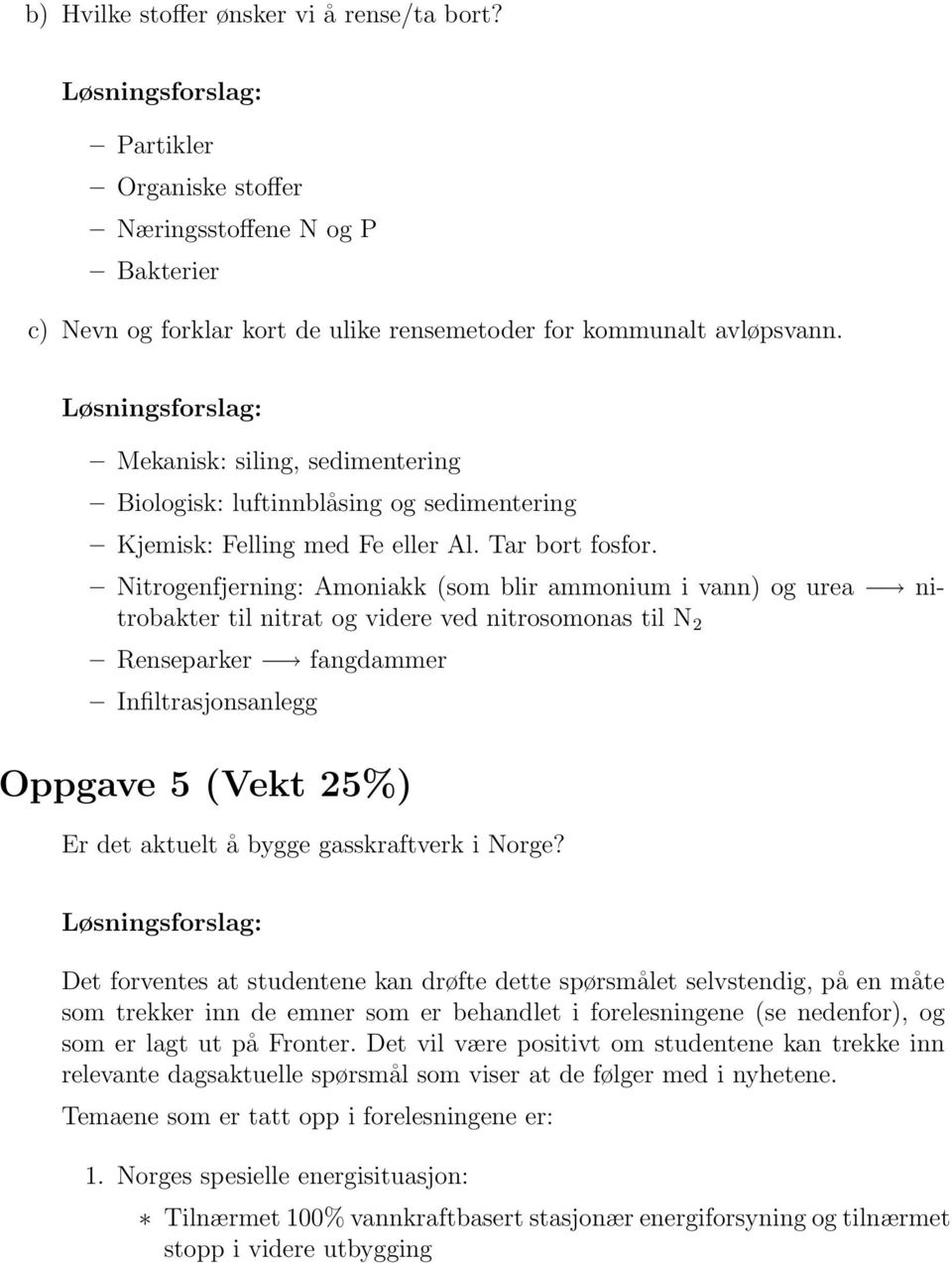 Nitrogenfjerning: Amoniakk (som blir ammonium i vann) og urea nitrobakter til nitrat og videre ved nitrosomonas til N 2 Renseparker fangdammer Infiltrasjonsanlegg Oppgave 5 (Vekt 25%) Er det aktuelt