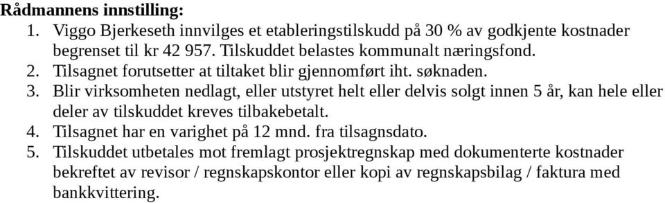 Blir virksomheten nedlagt, eller utstyret helt eller delvis solgt innen 5 år, kan hele eller deler av tilskuddet kreves tilbakebetalt. 4.