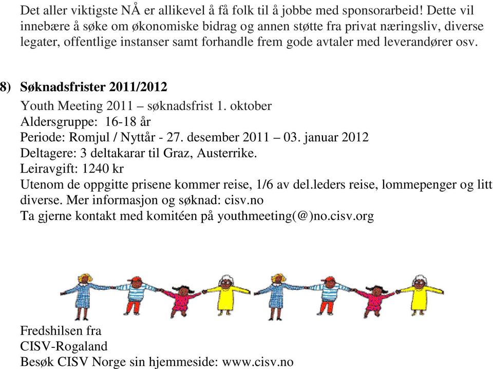 8) Søknadsfrister 2011/2012 Youth Meeting 2011 søknadsfrist 1. oktober Aldersgruppe: 16-18 år Periode: Romjul / Nyttår - 27. desember 2011 03.