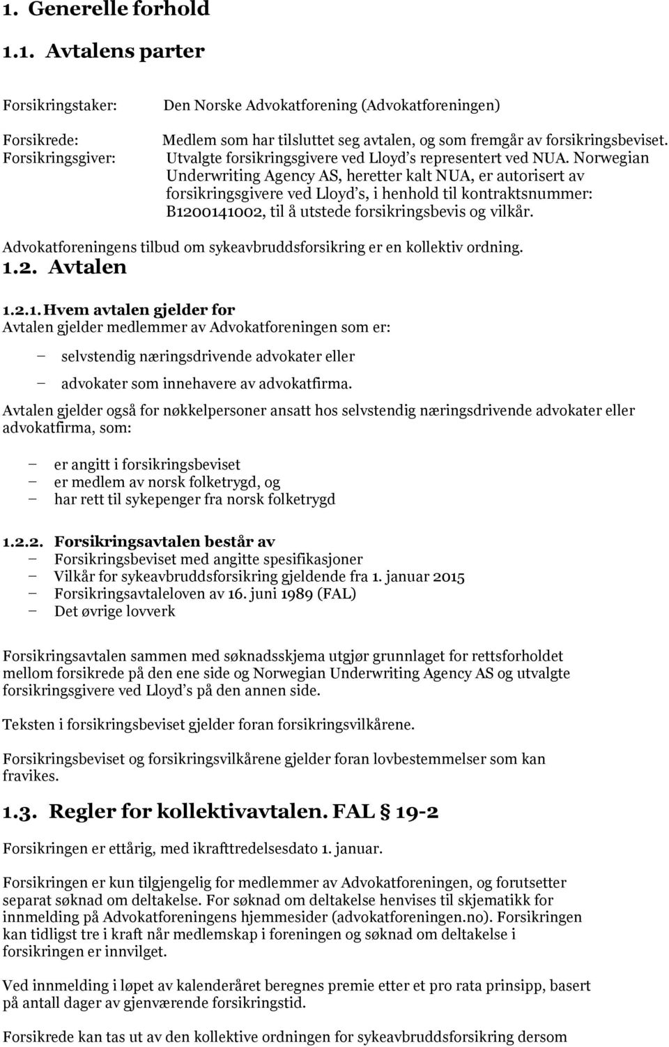 Norwegian Underwriting Agency AS, heretter kalt NUA, er autorisert av forsikringsgivere ved Lloyd s, i henhold til kontraktsnummer: B1200141002, til å utstede forsikringsbevis og vilkår.