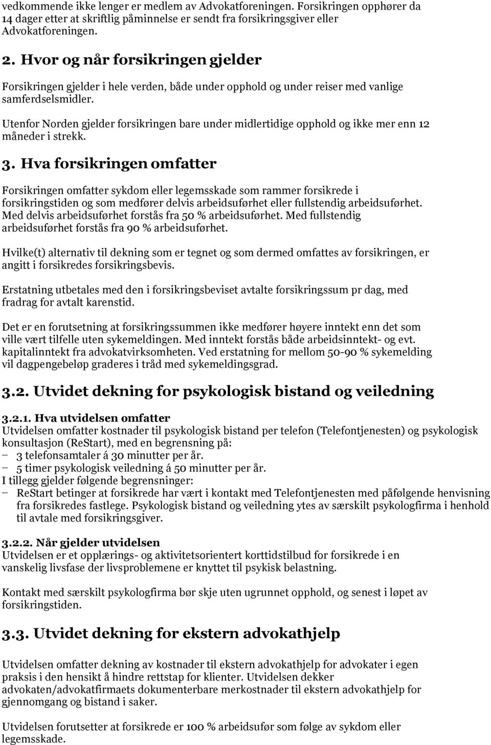 Utenfor Norden gjelder forsikringen bare under midlertidige opphold og ikke mer enn 12 måneder i strekk. 3.