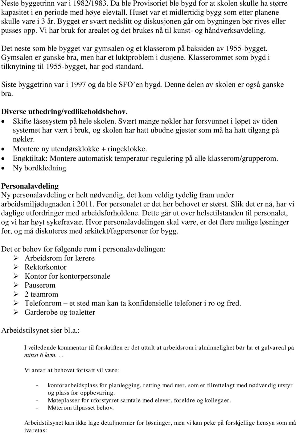 Vi har bruk for arealet og det brukes nå til kunst- og håndverksavdeling. Det neste som ble bygget var gymsalen og et klasserom på baksiden av 1955-bygget.