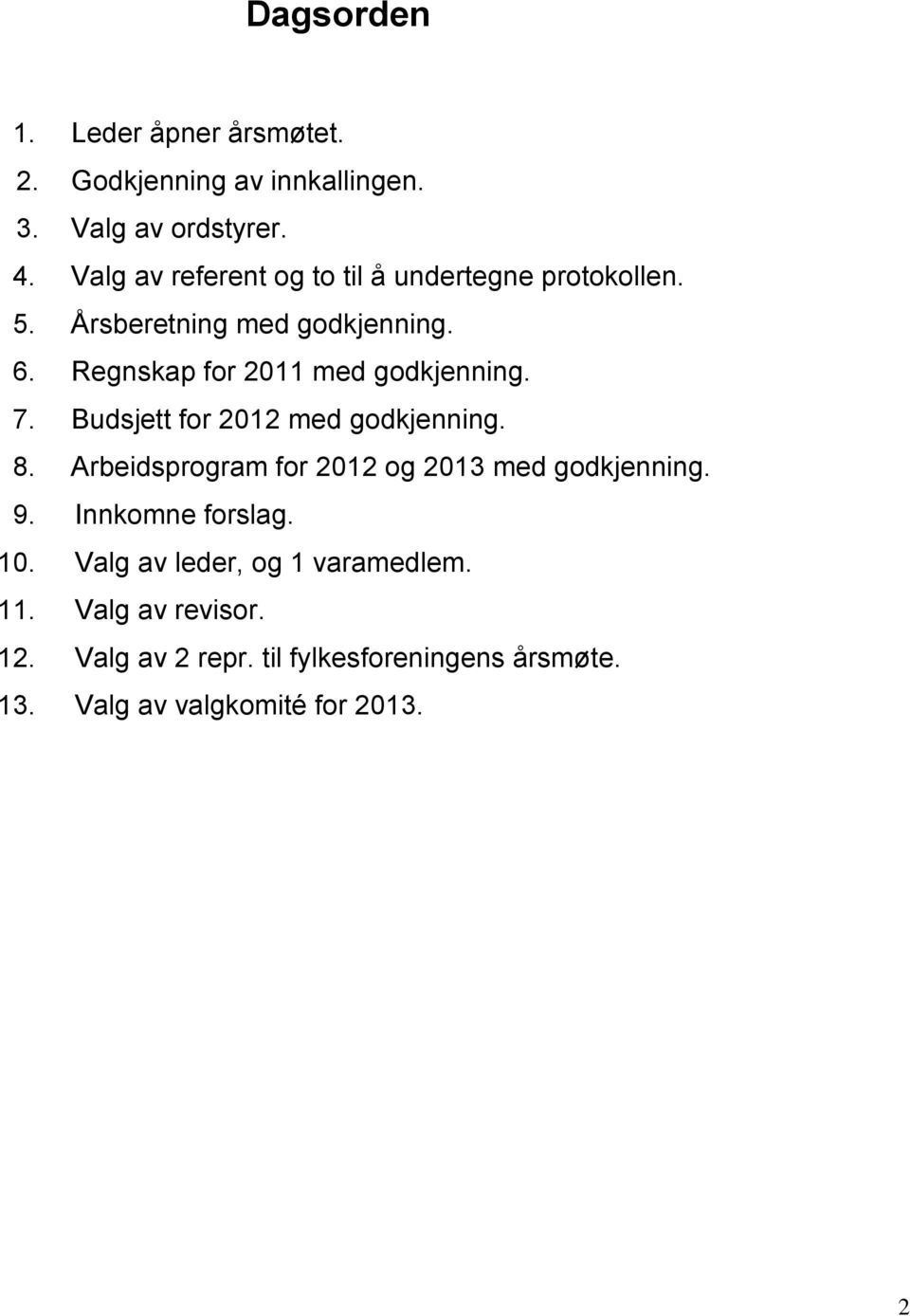 Regnskap for 2011 med godkjenning. 7. Budsjett for 2012 med godkjenning. 8.