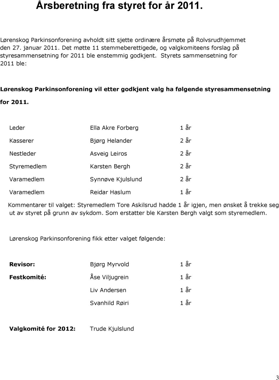 Styrets sammensetning for 2011 ble: Lørenskog Parkinsonforening vil etter godkjent valg ha følgende styresammensetning for 2011.