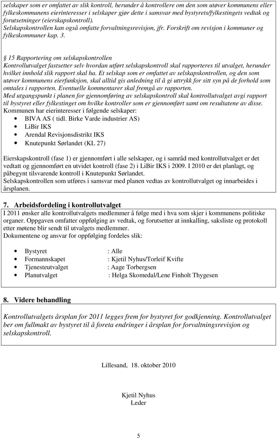 15 Rapportering om selskapskontrollen Kontrollutvalget fastsetter selv hvordan utført selskapskontroll skal rapporteres til utvalget, herunder hvilket innhold slik rapport skal ha.