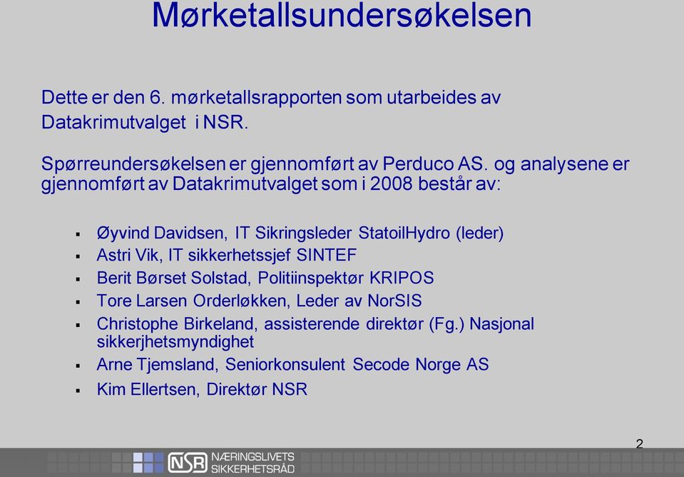 og analysene er gjennomført av Datakrimutvalget som i 2008 består av: Øyvind Davidsen, IT Sikringsleder StatoilHydro (leder) Astri Vik, IT