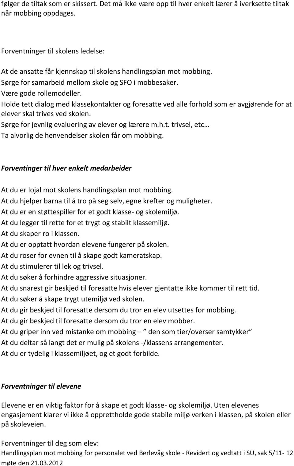 Holde tett dialog med klassekontakter og foresatte ved alle forhold som er avgjørende for at elever skal trives ved skolen. Sørge for jevnlig evaluering av elever og lærere m.h.t. trivsel, etc Ta alvorlig de henvendelser skolen får om mobbing.