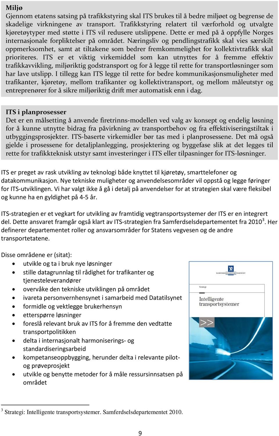 Næringsliv og pendlingstrafikk skal vies særskilt oppmerksomhet, samt at tiltakene som bedrer fremkommelighet for kollektivtrafikk skal prioriteres.