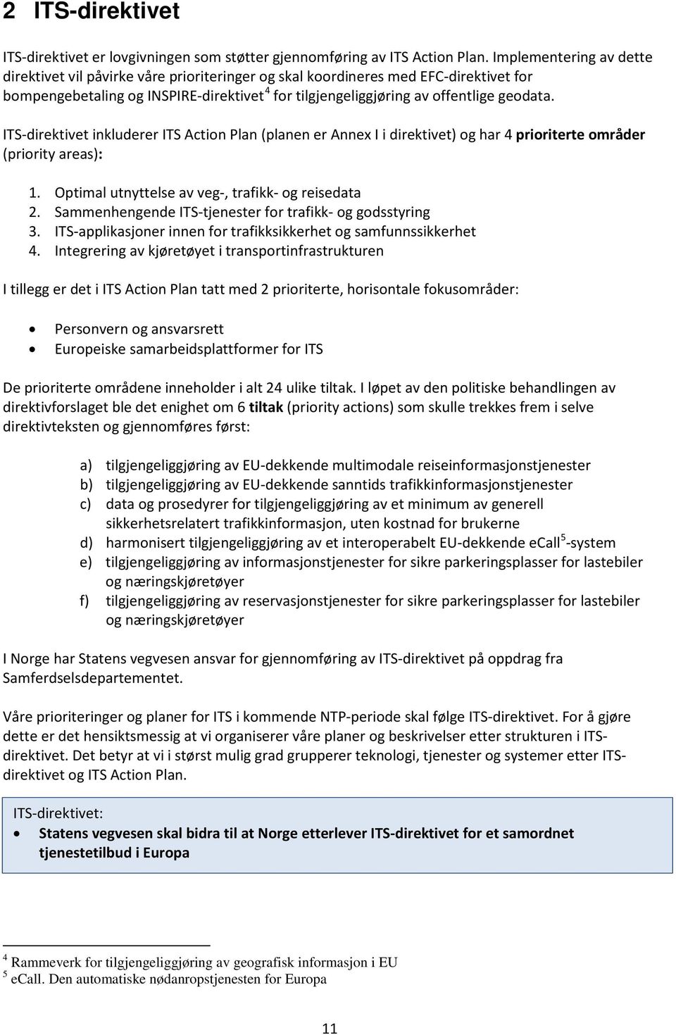 ITS-direktivet inkluderer ITS Action Plan (planen er Annex I i direktivet) og har 4 prioriterte områder (priority areas): 1. Optimal utnyttelse av veg-, trafikk- og reisedata 2.