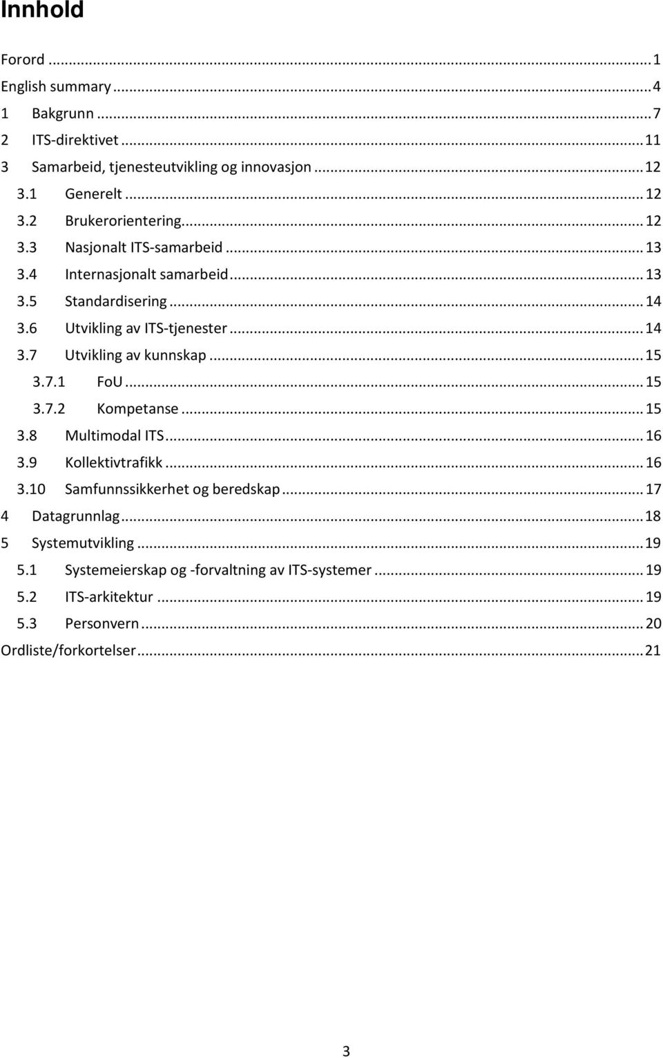 .. 15 3.7.1 FoU... 15 3.7.2 Kompetanse... 15 3.8 Multimodal ITS... 16 3.9 Kollektivtrafikk... 16 3.10 Samfunnssikkerhet og beredskap... 17 4 Datagrunnlag.