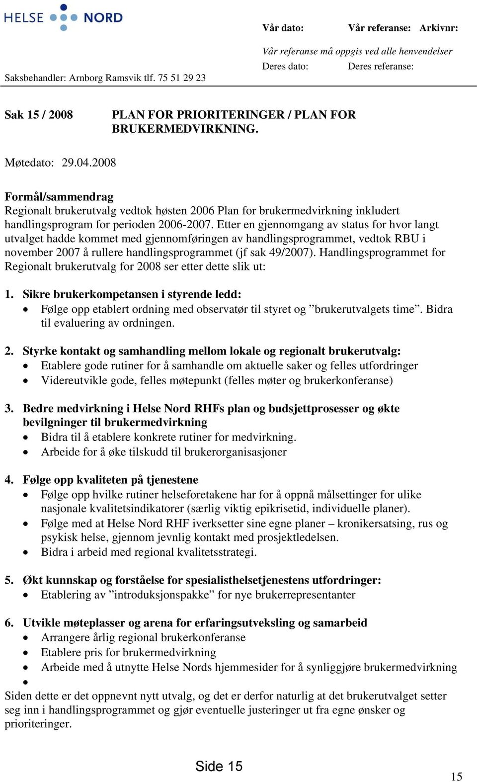 2008 Formål/sammendrag Regionalt brukerutvalg vedtok høsten 2006 Plan for brukermedvirkning inkludert handlingsprogram for perioden 2006-2007.
