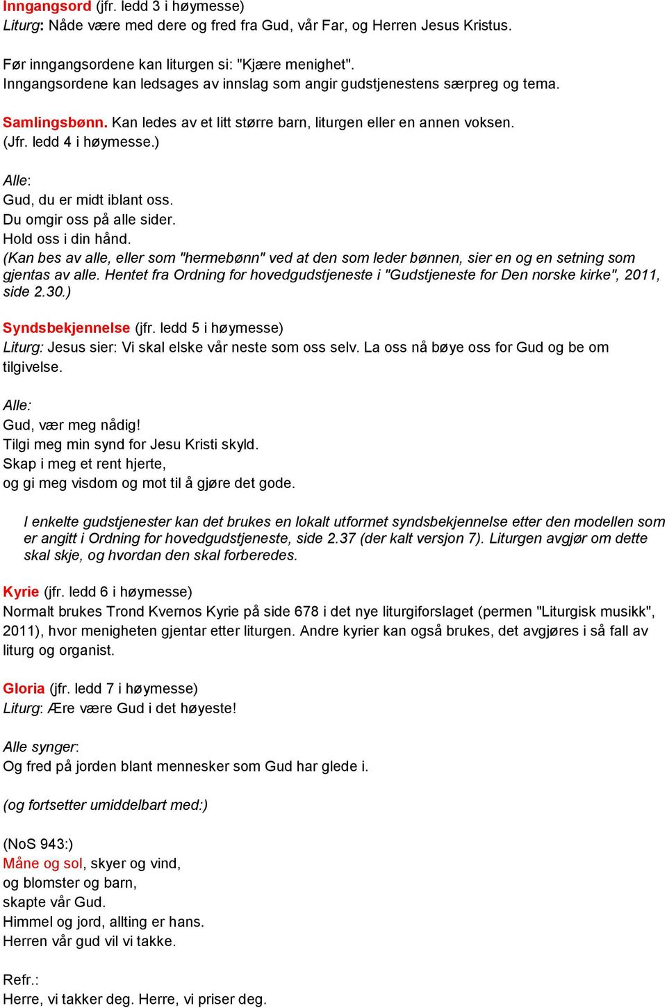 ) Alle: Gud, du er midt iblant oss. Du omgir oss på alle sider. Hold oss i din hånd. (Kan bes av alle, eller som "hermebønn" ved at den som leder bønnen, sier en og en setning som gjentas av alle.