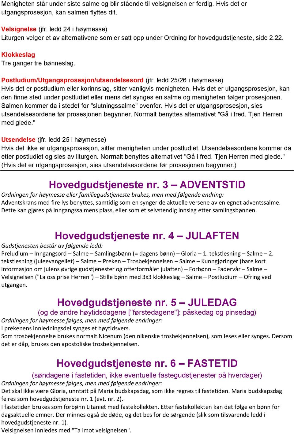 Postludium/Utgangsprosesjon/utsendelsesord (jfr. ledd 25/26 i høymesse) Hvis det er postludium eller korinnslag, sitter vanligvis menigheten.