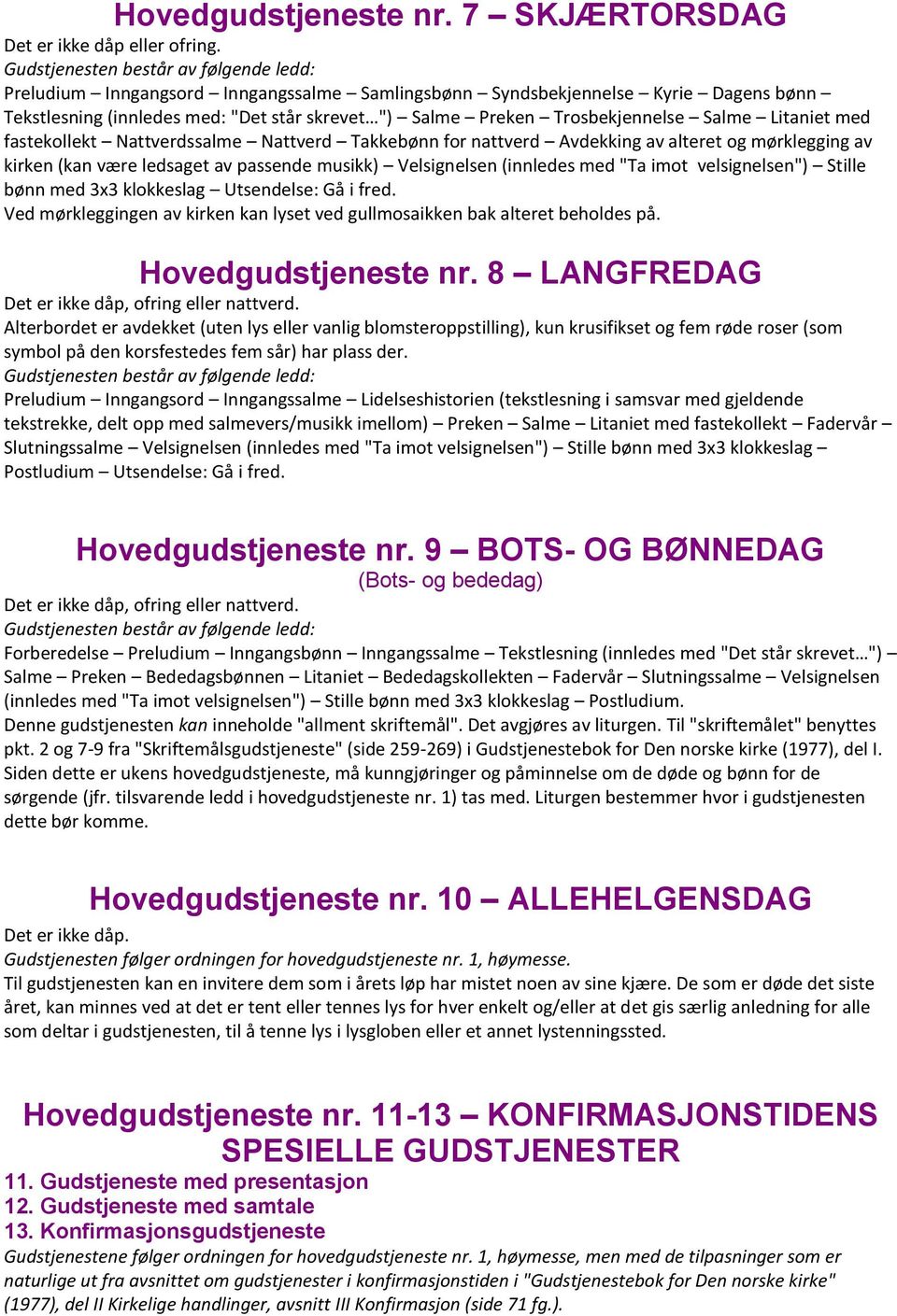 Trosbekjennelse Salme Litaniet med fastekollekt Nattverdssalme Nattverd Takkebønn for nattverd Avdekking av alteret og mørklegging av kirken (kan være ledsaget av passende musikk) Velsignelsen