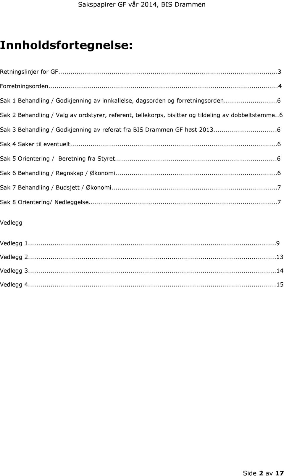 .6 Sak 3 Behandling / Godkjenning av referat fra BIS Drammen GF høst 2013...6 Sak 4 Saker til eventuelt...6 Sak 5 Orientering / Beretning fra Styret.