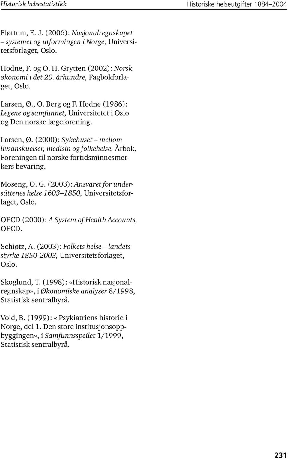 Moseng, O. G. (2003): Ansvaret for undersåttenes helse 1603 1850, Universitetsforlaget, Oslo. OECD (2000): A System of Health Accounts, OECD. Schiøtz, A.