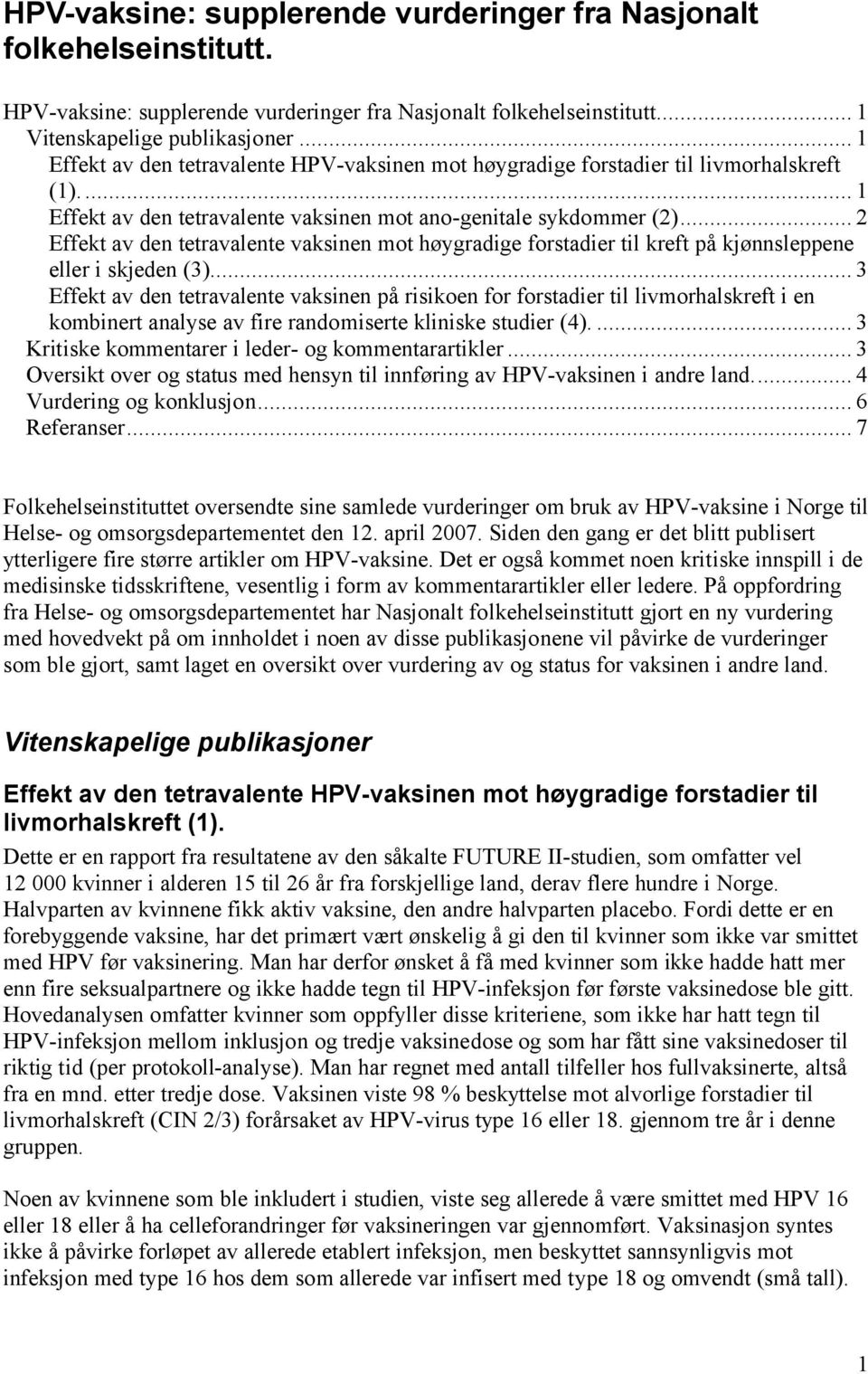 .. 2 Effekt av den tetravalente vaksinen mot høygradige forstadier til kreft på kjønnsleppene eller i skjeden (3).