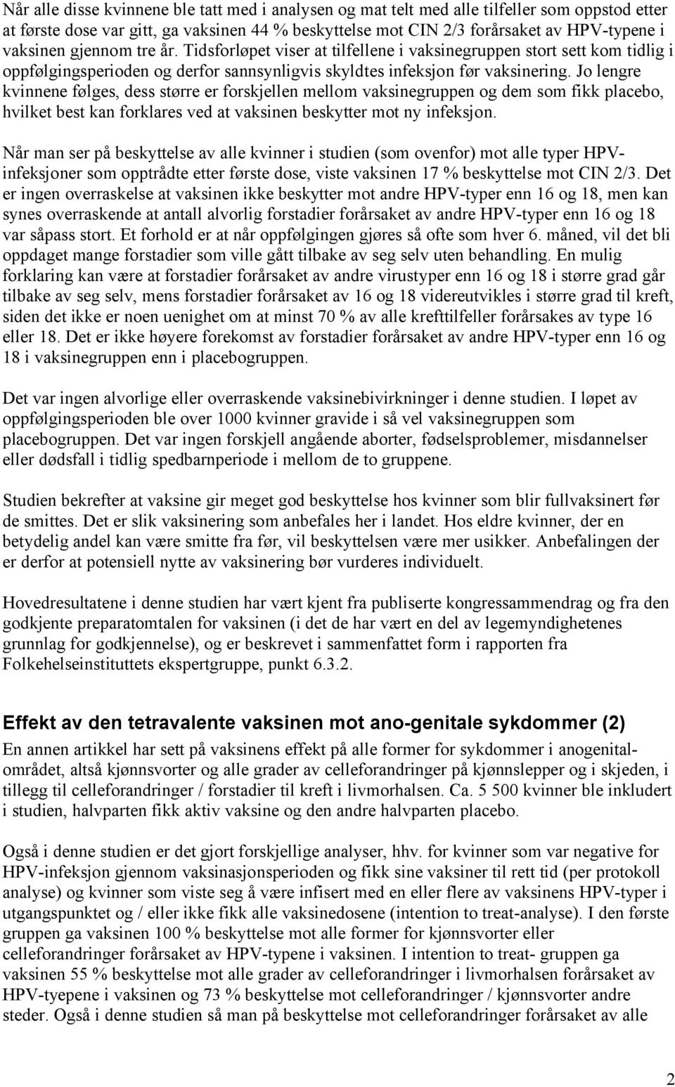 Jo lengre kvinnene følges, dess større er forskjellen mellom vaksinegruppen og dem som fikk placebo, hvilket best kan forklares ved at vaksinen beskytter mot ny infeksjon.