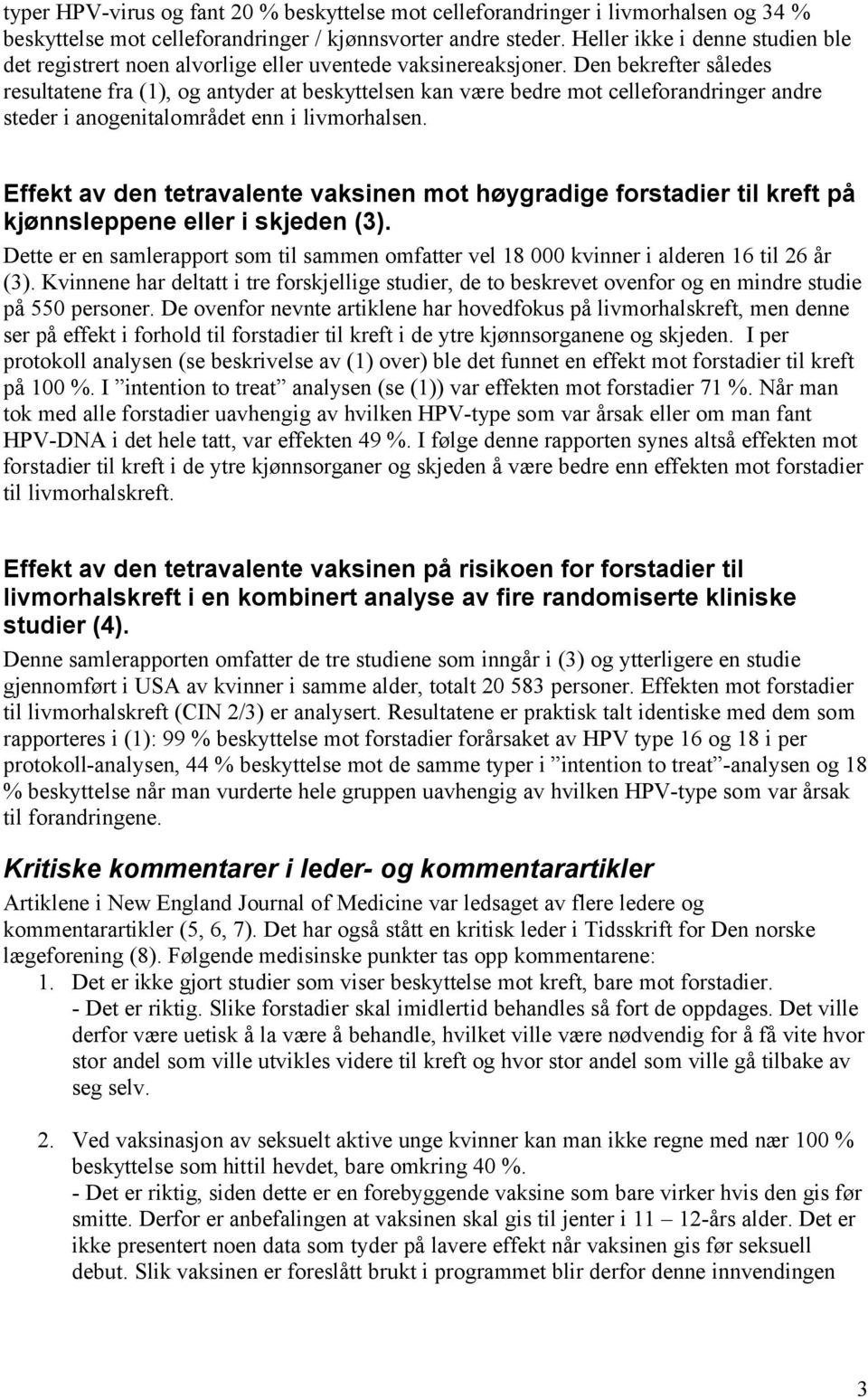 Den bekrefter således resultatene fra (1), og antyder at beskyttelsen kan være bedre mot celleforandringer andre steder i anogenitalområdet enn i livmorhalsen.