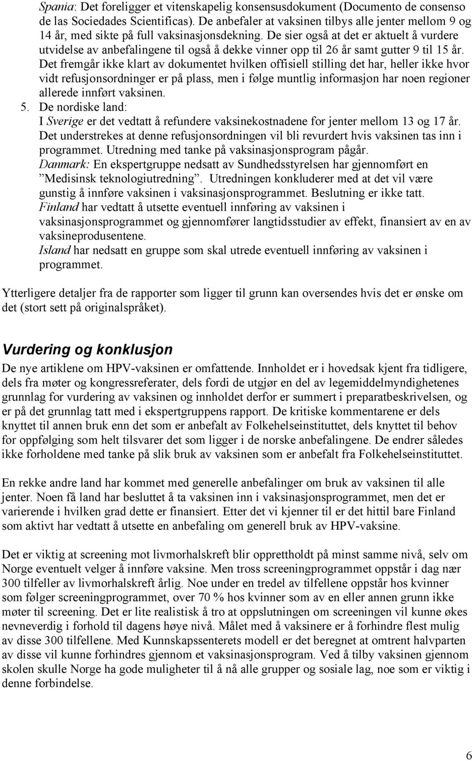 De sier også at det er aktuelt å vurdere utvidelse av anbefalingene til også å dekke vinner opp til 26 år samt gutter 9 til 15 år.