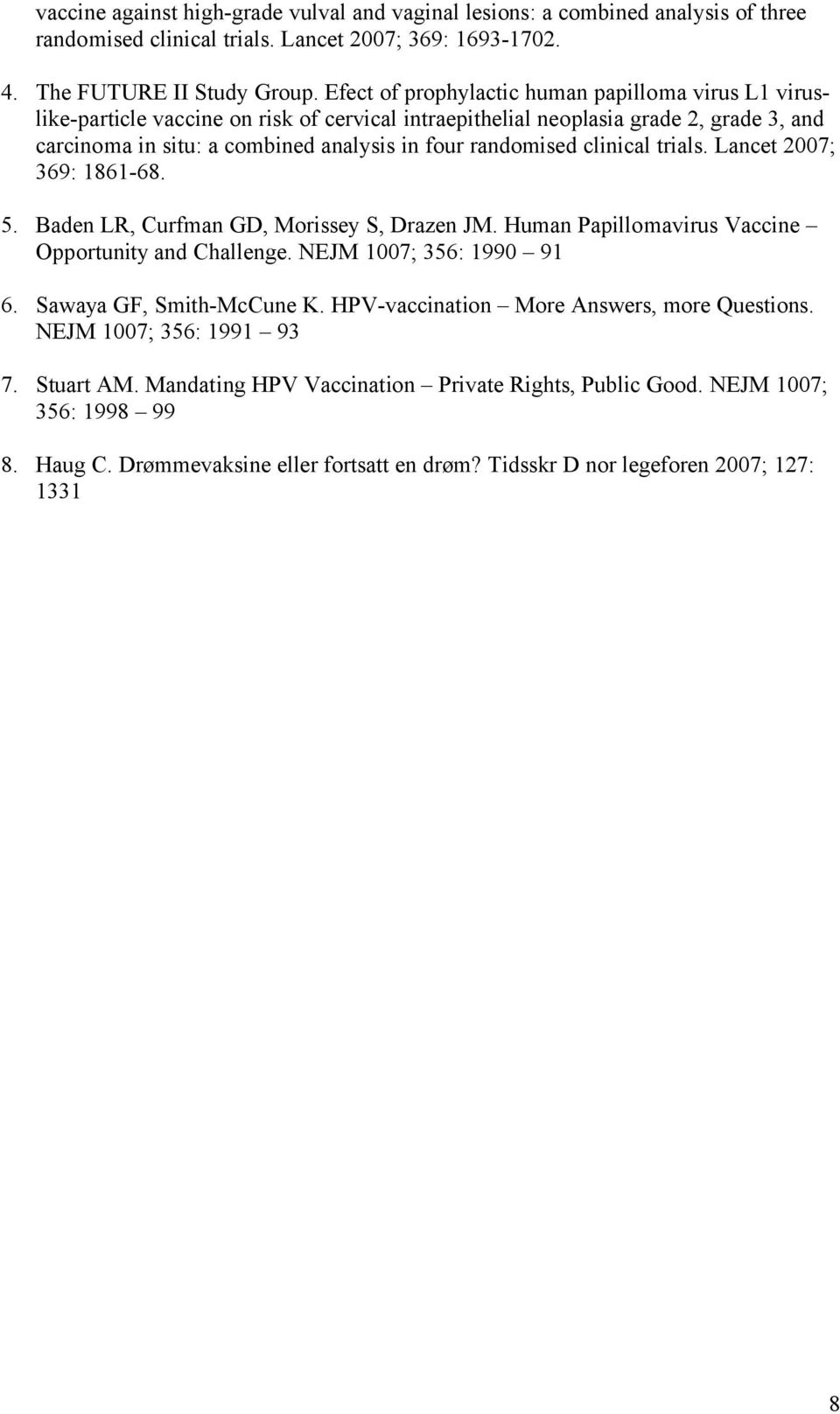 clinical trials. Lancet 2007; 369: 1861-68. 5. Baden LR, Curfman GD, Morissey S, Drazen JM. Human Papillomavirus Vaccine Opportunity and Challenge. NEJM 1007; 356: 1990 91 6.