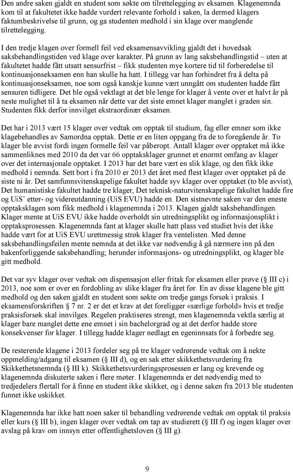 I den tredje klagen over formell feil ved eksamensavvikling gjaldt det i hovedsak saksbehandlingstiden ved klage over karakter.