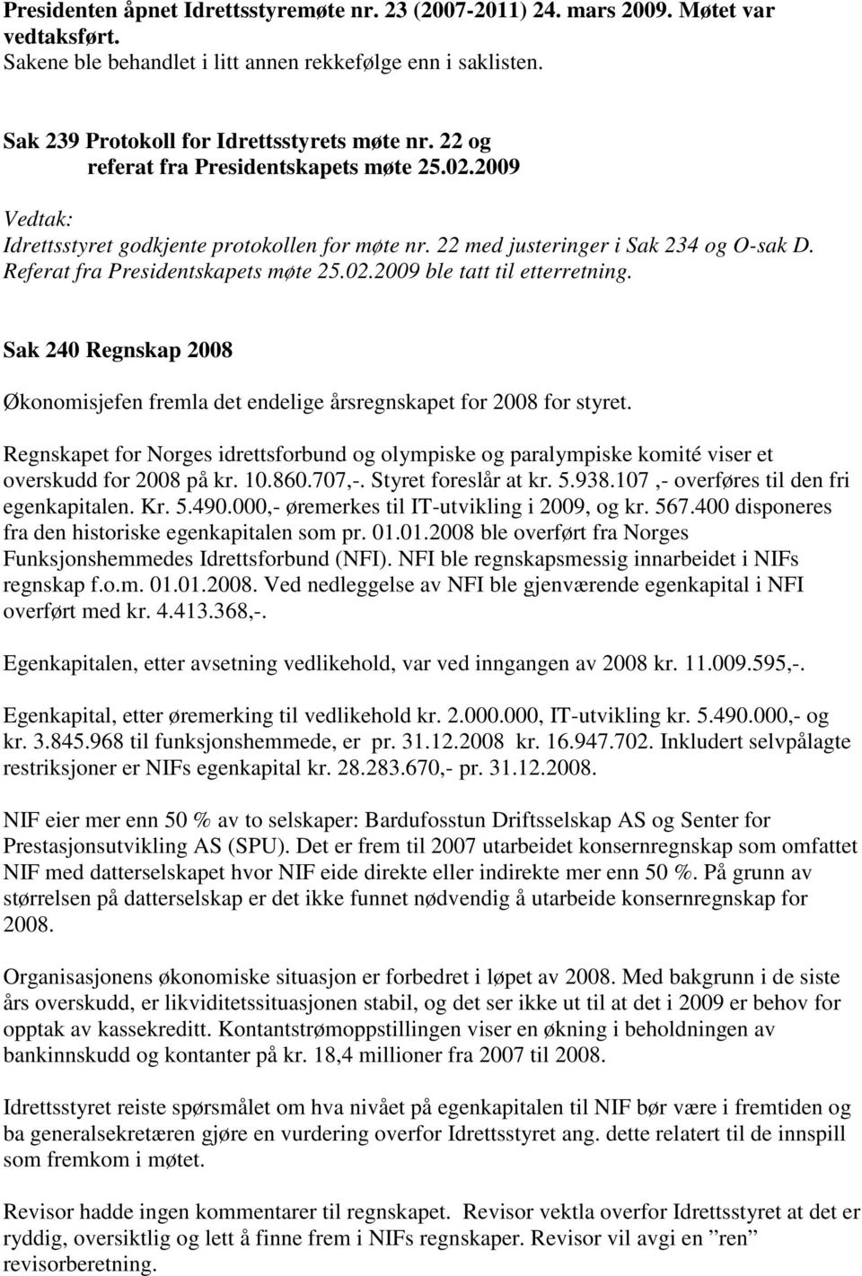 Sak 240 Regnskap 2008 Økonomisjefen fremla det endelige årsregnskapet for 2008 for styret. Regnskapet for Norges idrettsforbund og olympiske og paralympiske komité viser et overskudd for 2008 på kr.