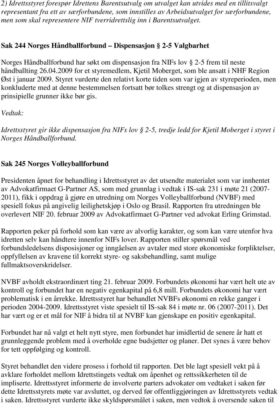 Sak 244 Norges Håndballforbund Dispensasjon 2-5 Valgbarhet Norges Håndballforbund har søkt om dispensasjon fra NIFs lov 2-5 frem til neste håndballting 26.04.