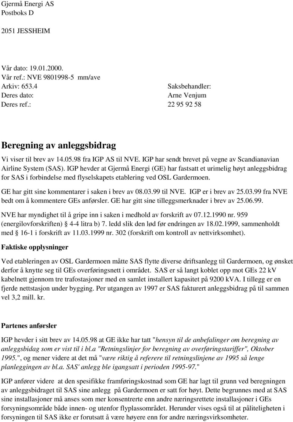 IGP hevder at Gjermå Energi (GE) har fastsatt et urimelig høyt anleggsbidrag for SAS i forbindelse med flyselskapets etablering ved OSL Gardermoen. GE har gitt sine kommentarer i saken i brev av 08.