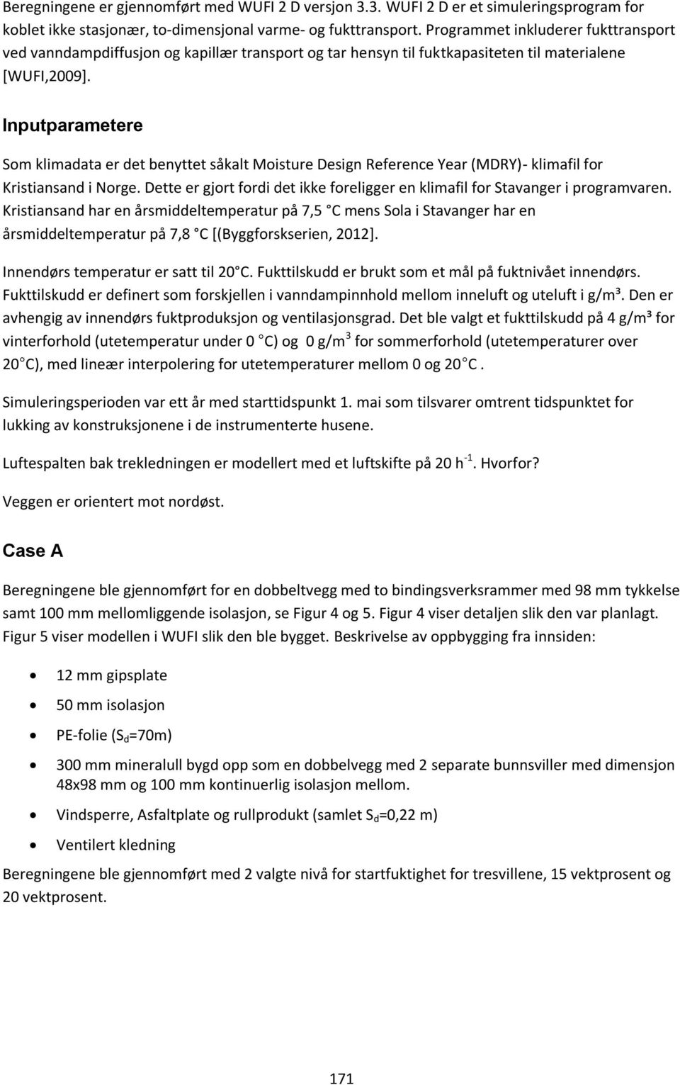 Inputparametere Som klimadata er det benyttet såkalt Moisture Design Reference Year (MDRY)- klimafil for Kristiansand i Norge.