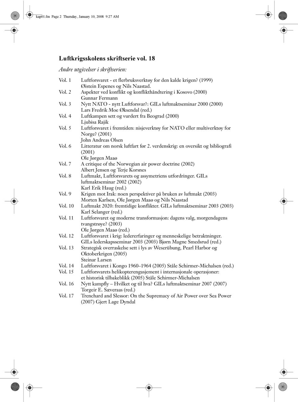 : GILs luftmaktseminar 2000 (2000) Lars Fredrik Moe Øksendal (red.) Vol. 4 Luftkampen sett og vurdert fra Beograd (2000) Ljubisa Rajik Vol.