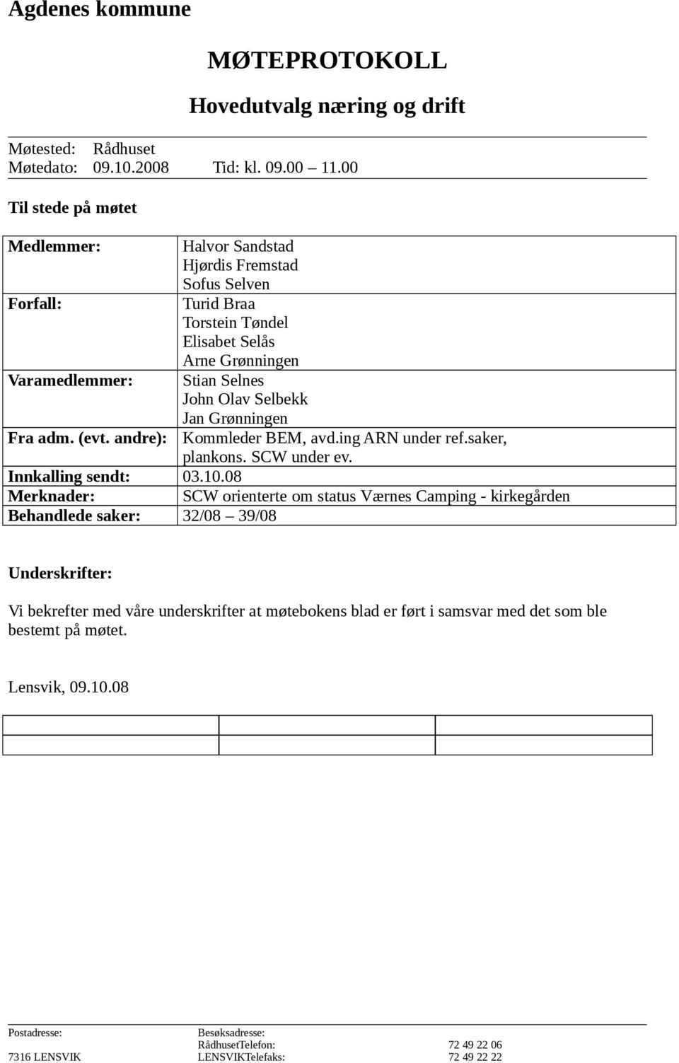 Jan Grønningen Fra adm. (evt. andre): Kommleder BEM, avd.ing ARN under ref.saker, plankons. SCW under ev. Innkalling sendt: 03.10.